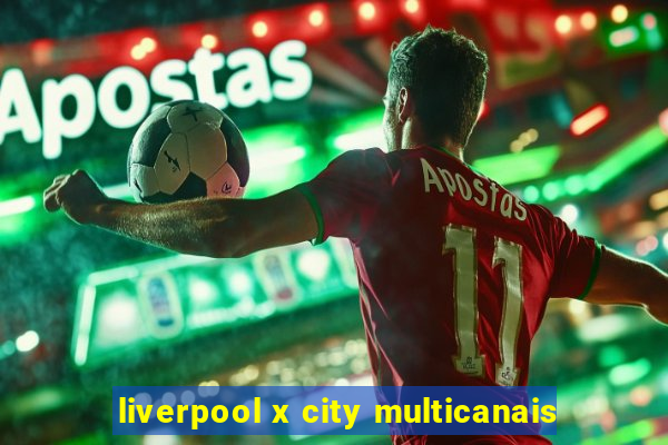 liverpool x city multicanais